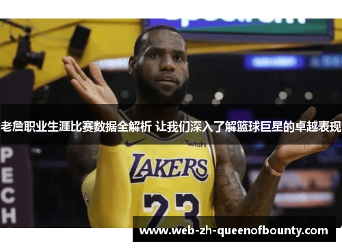 老詹职业生涯比赛数据全解析 让我们深入了解篮球巨星的卓越表现